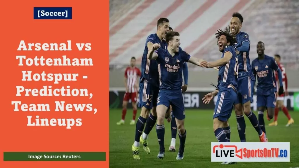 Arsenal vs Tottenham Hotspur - Prediction, Team News, Lineups Featured Image