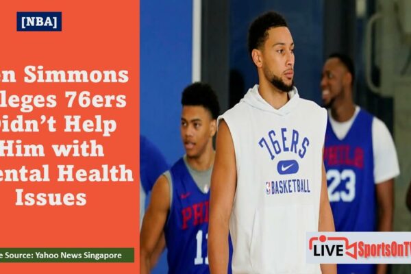 Ben Simmons Alleges 76ers Didn’t Help Him with Mental Health Issues Featured Image