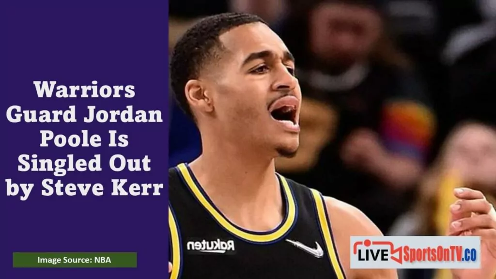 Warriors Guard Jordan Poole Is Singled Out by Steve Kerr Featured Image
