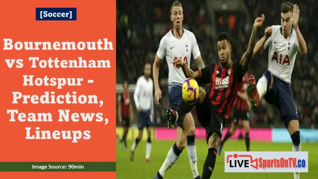 Bournemouth vs Tottenham Hotspur - Prediction, Team News, Lineups Featured Image