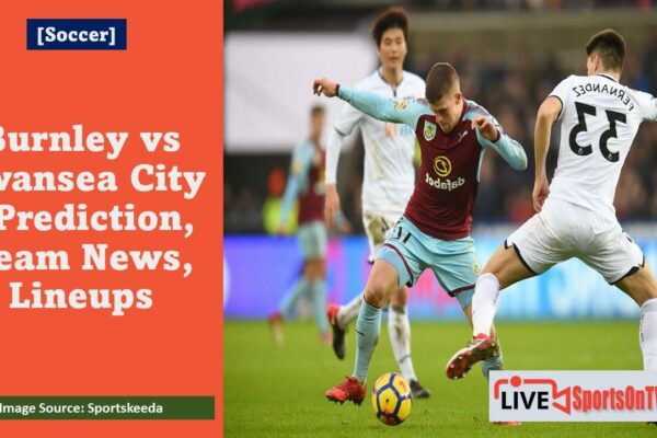 Burnley vs Swansea City - Prediction, Team News, Lineups Featured Image