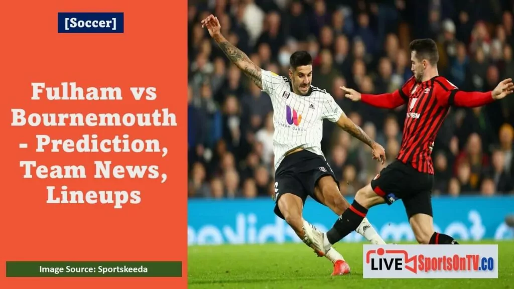 Fulham vs Bournemouth - Prediction, Team News, Lineups Featured Image
