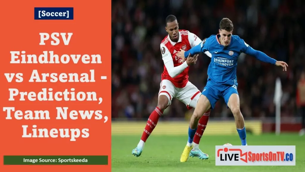 PSV Eindhoven vs Arsenal - Prediction, Team News, Lineups Featured Image