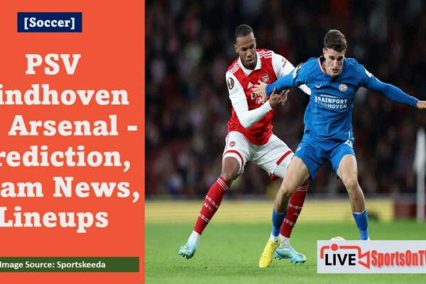 PSV Eindhoven vs Arsenal - Prediction, Team News, Lineups Featured Image