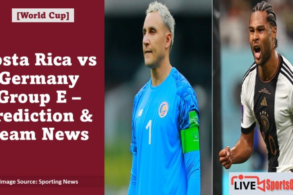 Costa Rica vs Germany Group E – Prediction & Team News Featured Image
