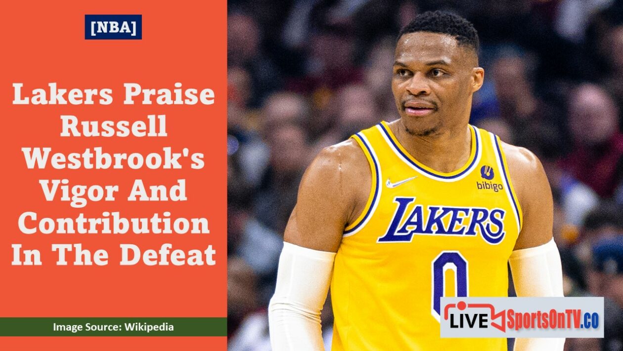 Lakers Praise Russell Westbrook's Vigor And Contribution In The Defeat Featured Image