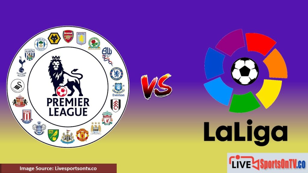 The English Premier League vs La Liga Post Image - Livesportsontv.co